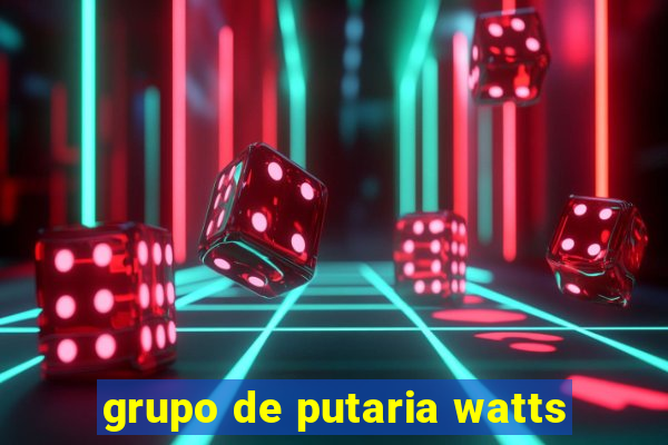 grupo de putaria watts